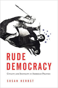 Rude Democracy: Civility and Incivility in American Politics - Susan Herbst