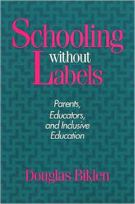 Schooling Without Labels: Parents, Educators, and Inclusive Education - Douglas Biklen