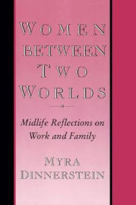 Women Between Two Worlds: Midlife Reflections on Work and Family - Myra Dinnerstein