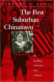 The First Suburban Chinatown: The Remaking of Monterey Park, California Timothy Fong Author
