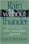 Rain Without Thunder: The Ideology of the Animal Rights Movement Gary Francione Author
