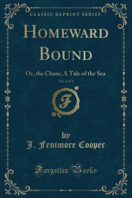 Homeward Bound, Vol. 3 of 3: Or, the Chase; A Tale of the Sea (Classic Reprint) - J. Fenimore Cooper