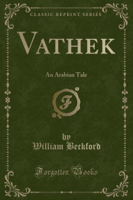 Vathek: An Arabian Tale (Classic Reprint) - William Beckford