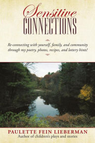 SENSITIVE CONNECTIONS: Re-connecting with yourself, family, and community through my poetry, photos, recipes, and lottery hints! - Paulette Fein Lieberman