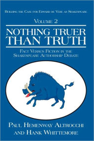 NOTHING TRUER THAN TRUTH: Fact Versus Fiction in the Shakespeare Authorship Debate Paul Hemenway Altrocchi Author