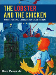 The Lobster and the Chicken: A Fable for Adults in Search of Enlightenment Herb Palmer Jr. Author