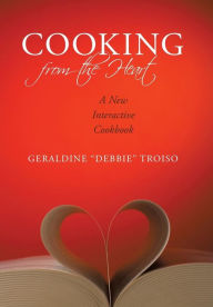 Cooking from the Heart: A New Interactive Cookbook . Debbie Geraldine . Debbie . Troiso Author