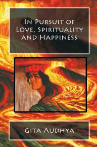 In Pursuit of Love, Spirituality and Happiness Gita Audhya Author