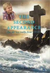 The Second Appearance: Was the Boy Really Jesus Christ? Dr Dahn Batchelor Author