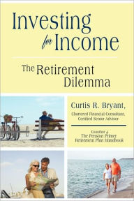 Investing for Income: The Retirement Dilemma Curtis R. Bryant Author