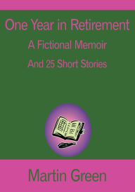 One Year in Retirement: And 25 Short Stories - Martin Green