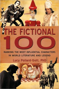 The Fictional 100: Ranking the Most Influential Characters in World Literature and Legend Phd Lucy Pollard-Gott Author