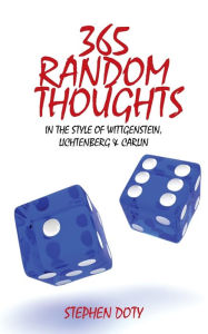 365 Random Thoughts: In the style of Wittgenstein, Lichtenberg & Carlin Stephen Doty Author