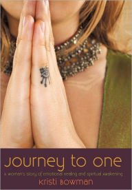 Journey to One: A Woman's Story of Emotional Healing and Spiritual Awakening Bowman Kristi Bowman Author