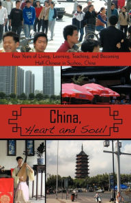 China, Heart and Soul: Four Years of Living, Learning, Teaching, and Becoming Half-Chinese in Suzhou, China L. Koss Stephen L. Koss Author