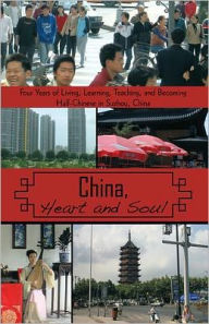 China, Heart and Soul: Four Years of Living, Learning, Teaching, and Becoming Half-Chinese in Suzhou, China Stephen L. Koss Author