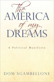 The America of My Dreams: A Political Manifesto Dom Sgambellone Author