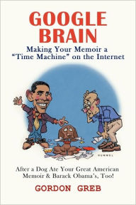 Google Brain: Making Your Memoir a Time Machine on the Internet Greb Gordon Greb Author