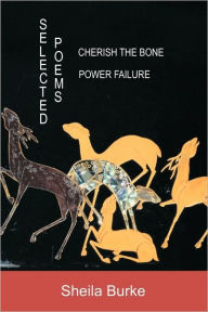 SELECTED POEMS: POWER FAILURE : CHERISH THE BONE SHEILA BURKE Author
