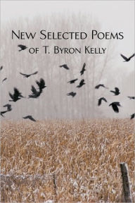 New Selected Poems of T.Byron Kelly T. Byron Kelly Author