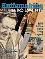 Knifemaking with Bob Loveless: Build Knives with a Living Legend - Durwood Hollis