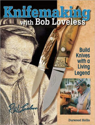 Knifemaking with Bob Loveless: Build Knives with a Living Legend (PagePerfect NOOK Book) - Durwood Hollis