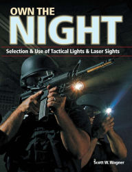 Own the Night: Selection and Use of Tactical Lights and Laser Sights - Scott W. Wagner