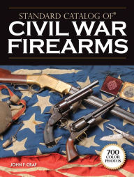 Standard Catalog of Civil War Firearms John F. Graf Author
