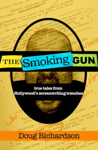The Smoking Gun: True Tales From Hollywood's Screenwriting Trenches - Doug Richardson