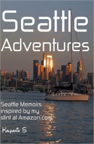 Seattle Adventures - Seattle Memoirs Inspired By My Stint At Amazon.com Kalpanik S. Author