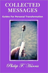 Collected Messages: Guides For Personal Transformation Philip F. Harris Author