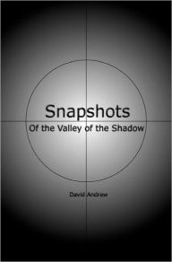 Snapshots: Of the Valley of the Shadow - David Andrew