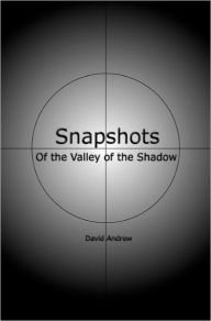 Snapshots: Of the Valley of the Shadow David Andrew Author
