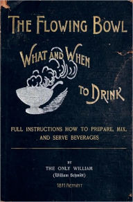 The Flowing Bowl - What And When To Drink 1891 Reprint: Full Instructions How To Prepare, Mix And Serve Beverages Ross Brown Author