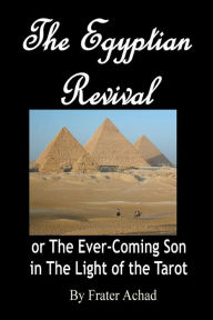 The Egyptian Revival: The Ever-Coming Son In The Light Of The Tarot Frater Achad Author