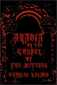 Aradia - Or The Gospel Of The Witches: Cool Collector's Edition - Printed In Modern Gothic Fonts Charles Leland Author