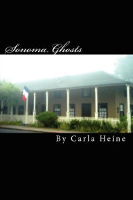 Sonoma Ghosts - In Black And White: True Stories Of Sonoma's Ghosts And Legends Carla Heine Author