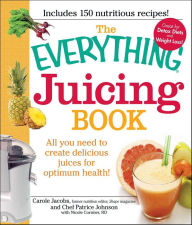 The Everything Juicing Book: All you need to create delicious juices for your optimum health Carole Jacobs Author