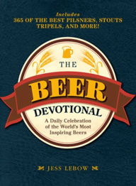 The Beer Devotional: A Daily Celebration of the World's Most Inspiring Beers - Jess Lebow