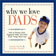Why We Love Dads: Kids on Playing Catch, Piggyback Rides and Other Great Things About Dads (PagePerfect NOOK Book) - Angela Smith