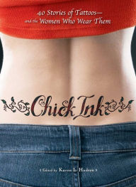 Chick Ink: 40 Stories of Tattoos--And the Women Who Wear Them Karen L Hudson Author