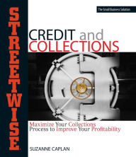 Streetwise Credit And Collections: Maximize Your Collections Process to Improve Your Profitability Suzanne Caplan Author