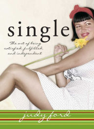 Single: The Art of Being Satisfied, Fulfilled and Independent - Judy Ford