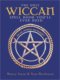 The Only Wiccan Spell Book You'll Ever Need: For Love, Happiness, and Prosperity (PagePerfect NOOK Book) - Marian Singer