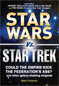 Star Wars Vs. Star Trek: Could the Empire kick the Federation's ass? And other galaxy-shaking enigmas (PagePerfect NOOK Book) - Matt Forbeck
