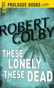 These Lonely, These Dead - Robert Colby