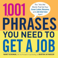 1,001 Phrases You Need to Get a Job: The 'Hire Me' Words that Set Your Cover Letter, Resume, and Job Interview Apart Nancy Schuman Author