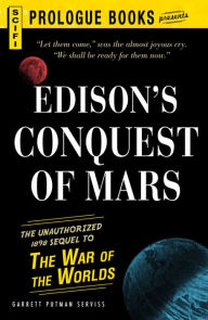 Edison's Conquest Of Mars: The Unauthorized 1888 Sequel to The War of the Worlds Garrett Putnam Serviss Author