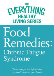 Food Remedies - Chronic Fatigue Syndrome: The most important information you need to improve your health Adams Media Corporation Author