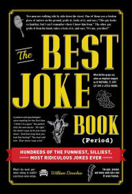The Best Joke Book (Period): Hundreds of the Funniest, Silliest, Most Ridiculous Jokes Ever William Donohue Author